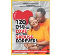 120 WAYS TO STAY IN LOVE WITH YOUR SPOUSE FOREVER!: A new model for stronger, romantic, joyful & long-lasting marriage