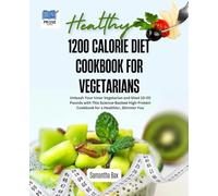 1200 CALORIE DIET COOKBOOK FOR VEGETARIANS: Unleash Your Inner Vegetarian and Shed 10-20 Pounds with This Science-Backed High-Protein Cookbook for a ... Slimmer You (Healthy Weight Loss Solutions)
