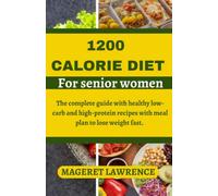 1200 CALORIE DIET FOR SENIOR WOMEN: The complete guide with healthy low carb and high protein recipes with meal plan to lose weight fast.