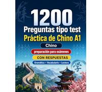 1200 preguntas tipo test para practicar Chino nivel A1: Gramática, vocabulario y comprensión lectora para principiantes con respuestas - pruebas estructuradas para mejorar rápido en A1