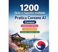1200 quiz a risposta multipla per esercitarsi in Coreano livello A1: Grammatica, vocabolario e comprensione per principianti con soluzioni - test strutturati per migliorare rapidamente al livello A1