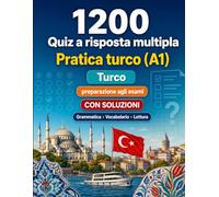 1200 quiz a risposta multipla per esercitarsi in turco livello A1: Grammatica, vocabolario e comprensione per principianti con soluzioni - test strutturati per migliorare rapidamente al livello A1