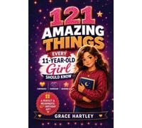 121 Amazing Things Every 11-Year-Old Girl Should Know: A Special Birthday Gift About Confidence, Friendship, and Growing Up: Inspiring Life Lessons on ... Girl (Amazing Things Every Girl Should Know)