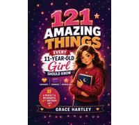 121 Amazing Things Every 11-Year-Old Girl Should Know: A Special Birthday Gift About Confidence, Friendship, and Growing Up: Inspiring Life Lessons on ... Girl (Amazing Things Every Girl Should Know)