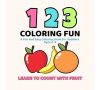 123 Coloring Fun - Learn to Count with Fruit: A Fun and Easy Coloring Book for Toddlers Ages 2-4 | Count from 1 to 10 with Adorable Fruits and Bonus Activities