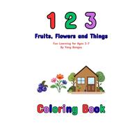 123 Fruits, Flowers and Things Coloring Book: For Ages 3-7