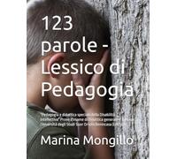 123 parole - Lessico di Pedagogia: "Pedagogia e didattica speciale della Disabilità Intellettiva" Prove d'esame di Didattica generale e speciale Università degli Studi Suor Orsola Benincasa (UNISOB)