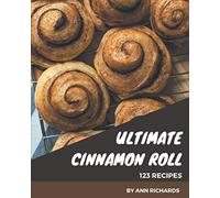 123 Ultimate Cinnamon Roll Recipes: Home Cooking Made Easy with Cinnamon Roll Cookbook!