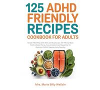 125 ADHD Friendly Recipes Cookbook for Adults: Simple Meal Prep with diets and Snacks tips: 30-Minute Brain Food to Boost Focus, Concentration and Dopamine for Attention Deficit Hyperactivity Disorder