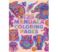 125 Beautiful Mandala Designs for Calm, Creativity & Joy: A Relaxing Adult Coloring Book w Mandalas, Flowers, Animals & More: Find Calm, Creativity & ... Mandalas, Whimsical Animals & Fantasy Art