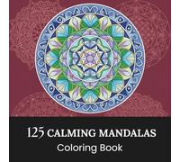 125 Calming Mandalas Coloring Book: Mindful Relaxation and Stress Anxiety Relief • Including Mandalas of Traditional, Sacred Geometry, Elemental and more