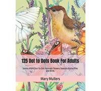 125 Dot to Dots Book For Adults: Jumbo Giant Dot-To-Dot Animals Flowers Seasons Butterflies and Birds