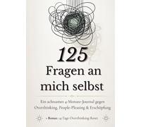 125 Fragen an mich selbst: Ein achtsames 4-Monate-Journal gegen Overthinking, People-Pleasing & Erschöpfung + Bonus: 14-Tage Overthinking-Reset