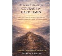 125 Guided Prayers for Courage in Hard Times: Faith-Filled Prayers for Strength, Peace, Endurance, and Steady Trust in God Through Life’s Hardest Seasons: 3 (Strength & Power Prayer Series)