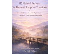 125 Guided Prayers for Times of Change and Transition: Powerful Prayers for New Beginnings, Letting Go, Trust, and Spiritual Renewal: 3 (Sacred Moments Series)