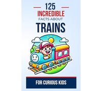 125 Incredible Facts about Trains for Curious Kids: Discover the fascinating world of trains through captivating and fun anecdotes | A perfect ... teens aged 6 to 14, boys or girls (Transport)