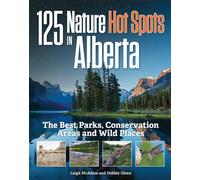 125 Nature Hot Spots in Alberta: The Best Parks, Conservation Areas and Wild Places