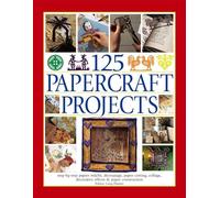 125 Papercraft Projects: Step-by-Step Papier-Mache, Decoupage, Paper Cutting, Collage, Decorative Effects & Paper Construction
