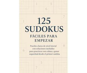 125 Sudokus Fáciles para Empezar: Puzzles claros de nivel inicial con soluciones incluidas para practicar con calma y ganar seguridad desde el primer sudoku