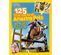 125 True Stories of Amazing Pets: Inspiring Tales of Animal Friendship and Four-legged Heroes, Plus Crazy Animal Antics