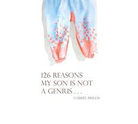 126 Reasons My Son Is Not a Genius . . . and the One Reason He Is