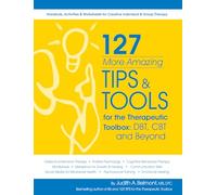 127 More Amazing Tips and Tools for the Therapeutic Toolbox: Dbt, Cbt, and Beyond