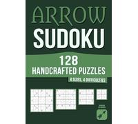 128 Handcrafted Arrow Sudoku Puzzles: · 4 Sizes · 4 Difficulty Levels (Handcrafted Sudoku Variants)