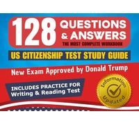 128 QUESTIONS & ANSWERS - THE MOST COMPLETE WORKBOOK: US CITIZENSHIP TEST STUDY GUIDE