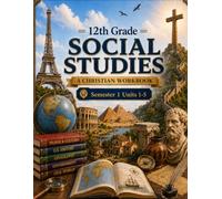 12th Grade Social Studies Semester 1 (Units 1-5): A Christian Homeschool Workbook for Government, Civics, Economics, and Responsible Citizenship