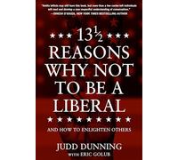 13 1/2 Reasons Why NOT To Be A Liberal: And How to Enlighten Others