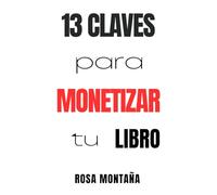 13 claves para monetizar tu libro: Desde el minuto uno