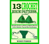 13 CROCHET BIKINI PATTERNS: Simple Guide on How to Make Bottom Cover, Bralette, Top and Bra Cup Designs.