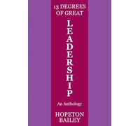 13 Degrees of Great Leadership: An Anthology