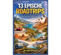 13 epische Roadtrips: Der ultimative Reiseführer zu den atemberaubendsten Reisen der Welt