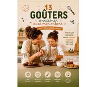 13 goûters faciles et express à préparer avec votre enfant: A partir d’ingrédients simples que vous avez déjà dans vos placards. (Cahier d'activité sans écran)