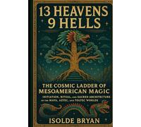 13 Heavens, 9 Hells: The Cosmic Ladder of Mesoamerican Magic