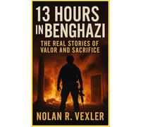 13 Hours in Benghazi: The Real Stories of Valor and Sacrifice