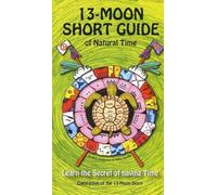 13-Moon Short Guide of Natural Time: Learn the Secrets of Having Time