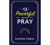 13 Powerful Ways to Pray