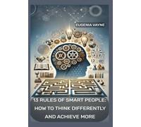 13 Rules of Smart People: How to Think Differently and Achieve More
