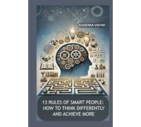 13 Rules of Smart People: How to Think Differently and Achieve More