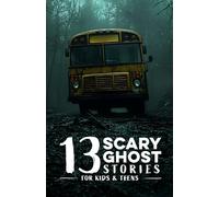 13 Scary Ghost Stories for Kids & Teens: Creepy, spooky, mysterious tales of haunted classrooms, eerie video games, ghostly bus rides, & other ... & beyond (Scary Stories for Kids and Teens)