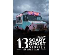 13 Scary Ghost Stories for Kids & Teens IV: Haunted Camps, Midnight Pools, Strange Ice Cream Trucks, Silent Lakes, Beach Fires, and Other Chilling ... & Beyond (Scary Stories for Kids and Teens)