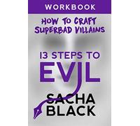 13 Steps To Evil: How To Craft A Superbad Villain: Workbook: 1 (Better Writers Series)