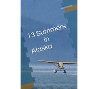 13 Summers in Alaska: Stories to Warm You Through a Long Winter