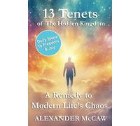 13 Tenets of The Hidden Kingdom.: A Remedy to Modern Life’s Chaos.
