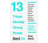 13 Things Mentally Strong People Don't Do: 13 Things Mentally Strong People Avoid and How You Can Become Your Strongest and Best Self: The Viral Self-Help Guide to Motivation and Personal Improvement