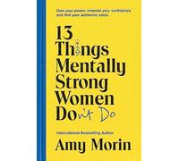 13 Things Mentally Strong Women Don't Do: Own Your Power, Channel Your Confidence, and Find Your Authentic Voice