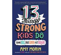 13 Things Strong Kids Do: Think Big, Feel Good, Act Brave