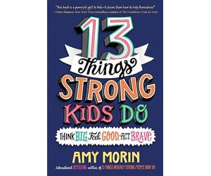13 Things Strong Kids Do: Think Big, Feel Good, ACT Brave